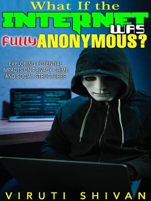 cover image of What If the Internet Was Fully Anonymous?